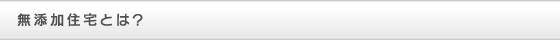 無添加住宅とは？